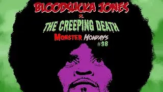 Monster Mondays Episode #98 - Bloodsucka Jones vs. The Creeping Death