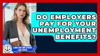 Do Employers Pay For Your Unemployment Benefits? - Labor and Employment Law Expert