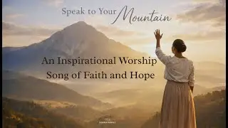 Speak to Your Mountain | An Inspirational Worship Song of Faith and Hope
