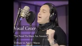 Vocal Cover - No Need To Have An Answer (Tribute to Andre Matos)
