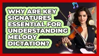 Why Are Key Signatures Essential For Understanding Melody Dictation? - The Musician Encyclopedia