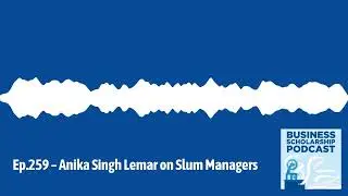 Business Scholarship Podcast - Ep.259 – Anika Singh Lemar on Slum Managers |