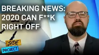 Breaking News: 2020 Can F*** Right Off | The Side Project