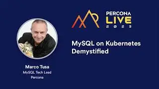 MySQL on Kubernetes Demystified — Marco Tusa,  Percona