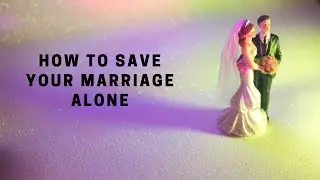How To Save Your Marriage Alone