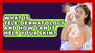 What Is Tele-dermatology And How Can It Help Your Skin? - Healthy Skin Brief