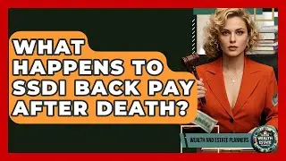 What Happens To SSDI Back Pay After Death? - Wealth and Estate Planners
