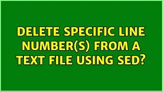 Unix & Linux: Delete specific line number(s) from a text file using sed?