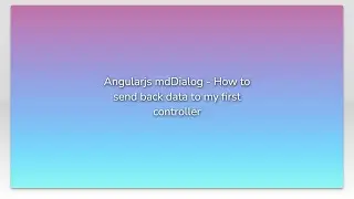 Angularjs mdDialog - How to send back data to my first controller