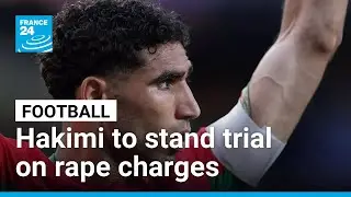 Morocco and PSG player Hakimi to stand trial in France on rape charge • FRANCE 24 English