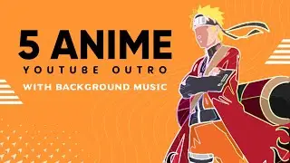 5 ANIME YOUTUBE OUTRO | FREE TEMPLATES WITH NO COPYRIGHT MUSIC