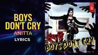 Anitta - Boys Don't Cry (LYRICS)