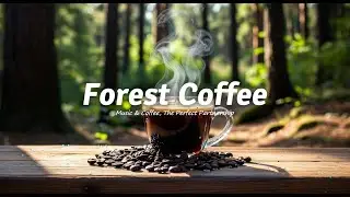 Forest Caf&eacute; Jazz ☕🌿 Fresh Relaxing Morning Coffee Music | Caf&eacute; Vibes for Study & Work | Coffee Shop