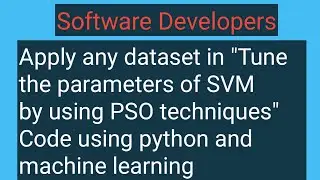 Tune the parameters of SVM by using PSO techniques code using python and machine learning