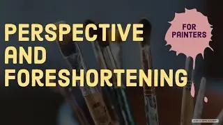 Art Concepts for Painters: Perspective and Foreshortening