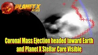 Coronal Mass Ejection headed toward Earth and Planet X Stellar Core Visible