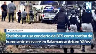 Sheinbaum usa concierto de BTS como cortina de humo ante masacre en Salamanca: Arturo Yáñez