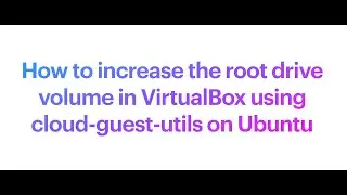 How to increase the root drive volume in VirtualBox using cloud-guest-utils on Ubuntu