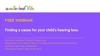 Finding a cause for your child's hearing loss - a webinar presented byA/Prof Valerie Sung