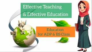 Topic: Effective Teaching and Effective Education for ADP and BS Education 