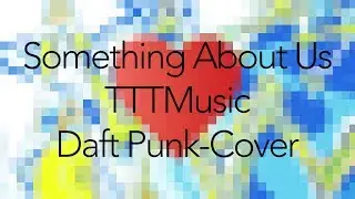 Something About Us &ndash; TTTMusic (Daft Punk-Cover)