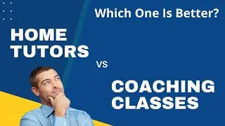 How To Choose | Coaching Classes (Tuition Center) Vs Home (Private) Tutors: Which one is better?
