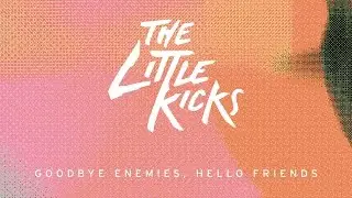 The Little Kicks - Goodbye Enemies, Hello Friends (Official Video)