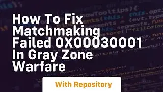 How to fix matchmaking failed 0x00030001 in gray zone warfare