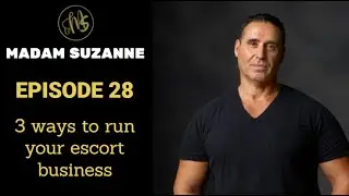 MADAM SUZANNE - EPISODE 28 - 3 Ways To Run Your Escort Business