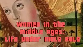 Women in the Middle Ages: Life Under Male Rule