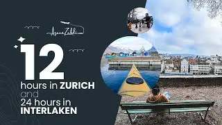 What can you do for 12 hours in Zurich and 24 hours in Interlaken?