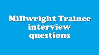 Millwright Trainee interview questions