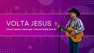 Volta Jesus - Louvor Gospel Profundo de Adora&ccedil;&atilde;o | M&uacute;sica Criada por IA