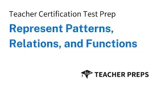 Teacher Certification Test Prep: Represent patterns, relations, and functions