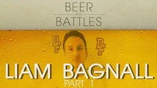 BEER & BATTLES: LIAM BAGNALL (part 1)