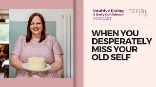 When you desperately miss your old self - The Intuitive Eating & Body Confidence Podcast