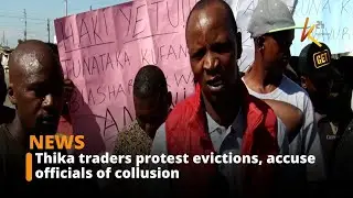 Thika traders protest evictions, accuse officials of collusion