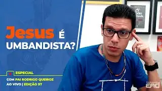🔴 JESUS &Eacute; Umbandista? Ao Vivo Umbanda EAD Ed. 97 - Rodrigo Queiroz