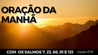 Ora&ccedil;&atilde;o da Manh&atilde; com Salmos 7, 23, 66, 91 e 121