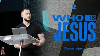 Who is Jesus? | Danny López