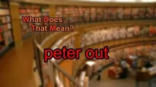 What does peter out mean?