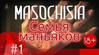 [Игра Masochisia - серия #1 - прохождение] - Семья маньяков