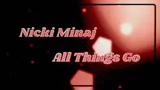 Nicki Minaj &ndash; All Things Go | Lyrics