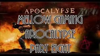 Mellow Gaming: Apocalypse - Part Eight