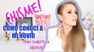 CHISME! CÓMO CONOCÍ A MI NOVIO? CHISME MIENTRAS ME MAQUILLO!