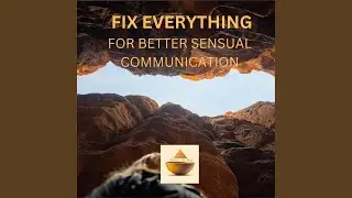 FIX EVERTHING for better sensual communication