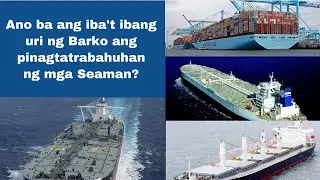 Ano nga ba ang iba’t ibang uri ng Barko ang pinagtatrabahuhan ng mga SEAMAN?