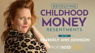 Resolving Childhood Money Resentments with Author Kimberly Ann Johnson