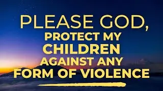 Prayer for Children&rsquo;s Protection | Safety from Violence, Bullying & School Tragedies