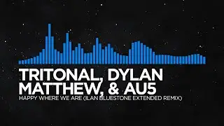 [Prog Trance] - Tritonal, Dylan Matthew, & Au5 - Happy Where We Are (ilan Bluestone Extended Remix)